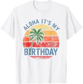 Aloha It's My Birthday Tropical Luau Costume Party Hawaii T-Shirt