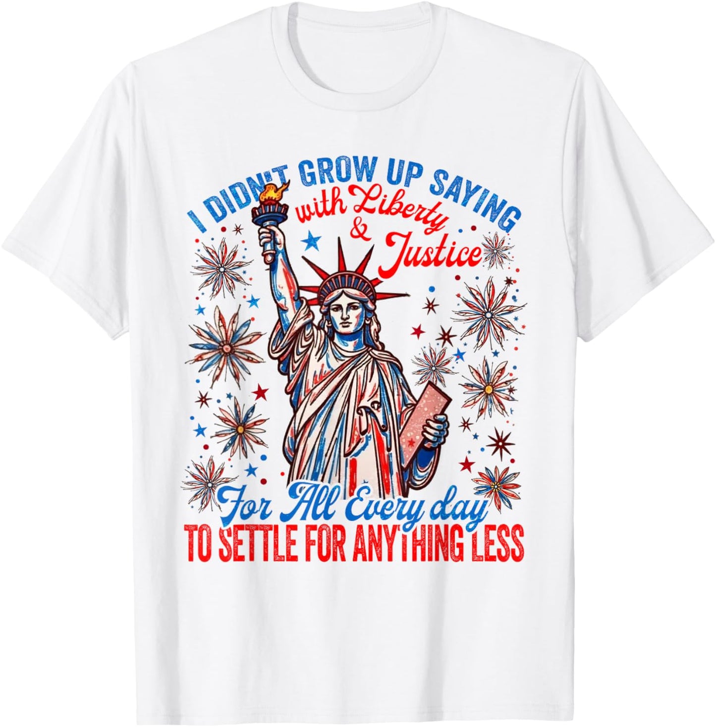 I Didn't Grow Up Saying With Liberty & Justice For All Every T-Shirt