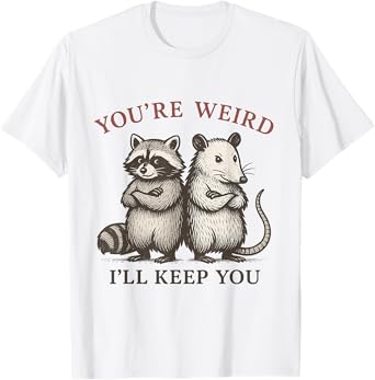 You're Weird I'll Keep You Funny Opossum Raccoon Sarcastic T-Shirt