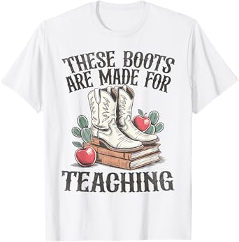 These Boots Are Made For Teaching Western Cowgirl Teacher T-Shirt