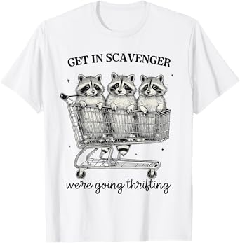 Get In Scavenger We're Going Thrifting Funny Raccoon T-Shirt
