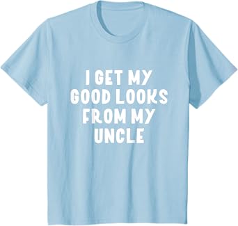 I Get My Good Looks From My Uncle T-Shirt Niece Nephew Gift T-Shirt