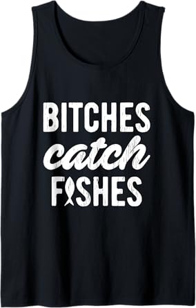 Bitches Catch Fishes Funny Fishing Tank Top