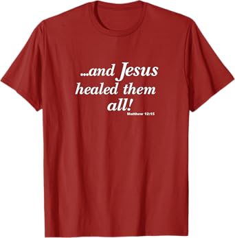"...and Jesus healed them all!" Christian T-shirt T-Shirt
