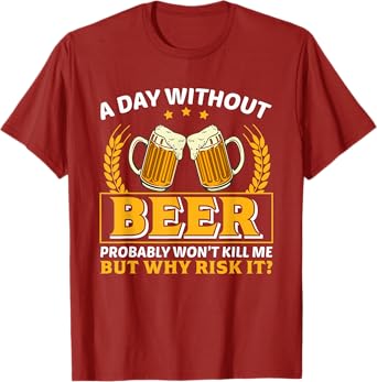 A Day Without Beer Probably Won't Kill Me Funny Beer Lovers T-Shirt