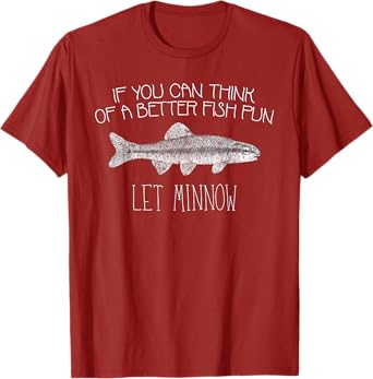 If You Can Think of a Better Fish Pun Let Minnow T Shirt T-Shirt