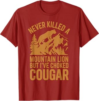 Never Killed A Mountain Lion But I've Choked A Cougar Funny T-Shirt