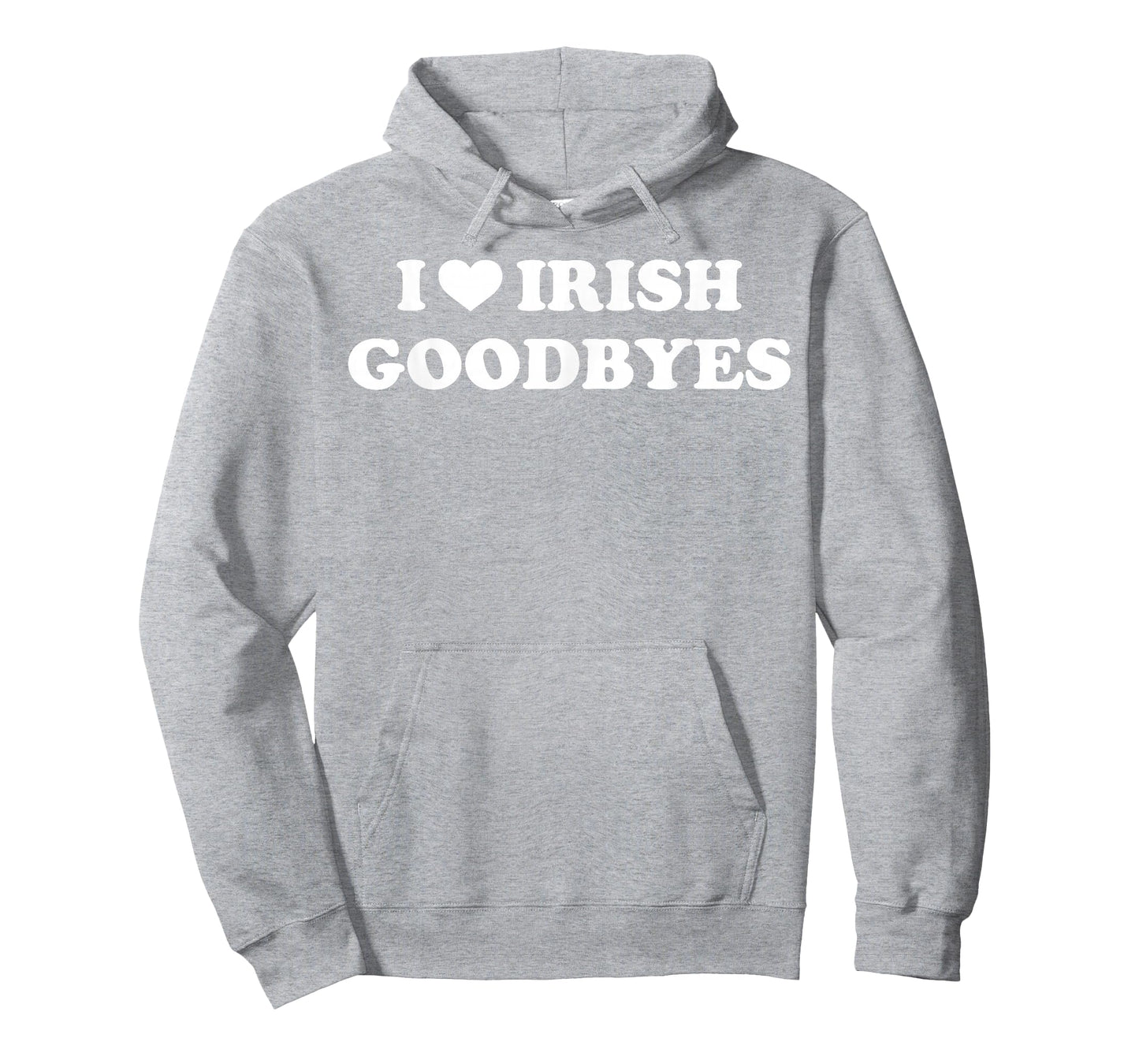 St Patricks Day I Love Irish Goodbyes I Heart Irish Goodbyes T-Shirt - Hoodie | Ash