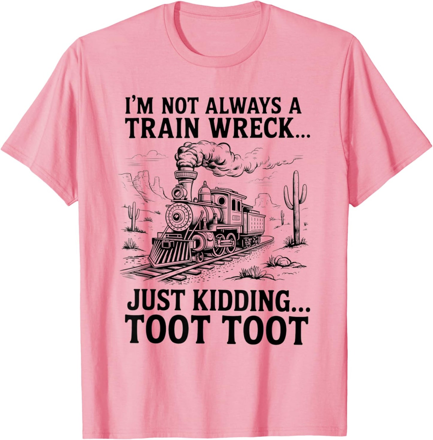 I'm Not Always A Train Wreck Just Kidding Toot Toot Train T-Shirt