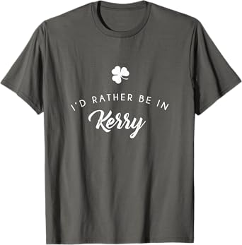 I'd Rather Be In Kerry Shirt, Funny St. Patrick's Day Gift T-Shirt