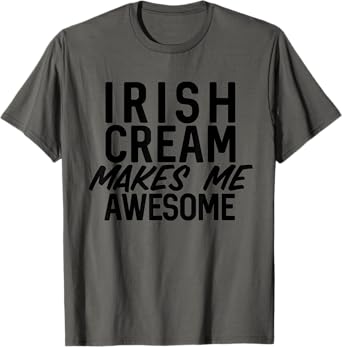 Irish Cream Makes Me Awesome Whiskey Bourbon Bar Crawl T-Shirt