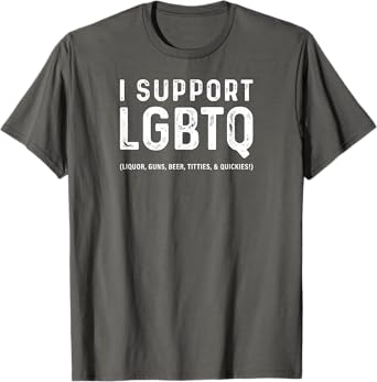 I Support LGBTQ (Liquor, Guns, Beer, Titties, & Quickies!) T-Shirt