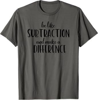 Be Like Subtraction and Make a Difference Funny Math T-Shirt