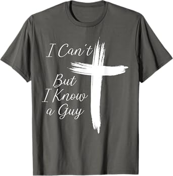 I Can't But I Know A Guy Jesus Cross T-Shirt