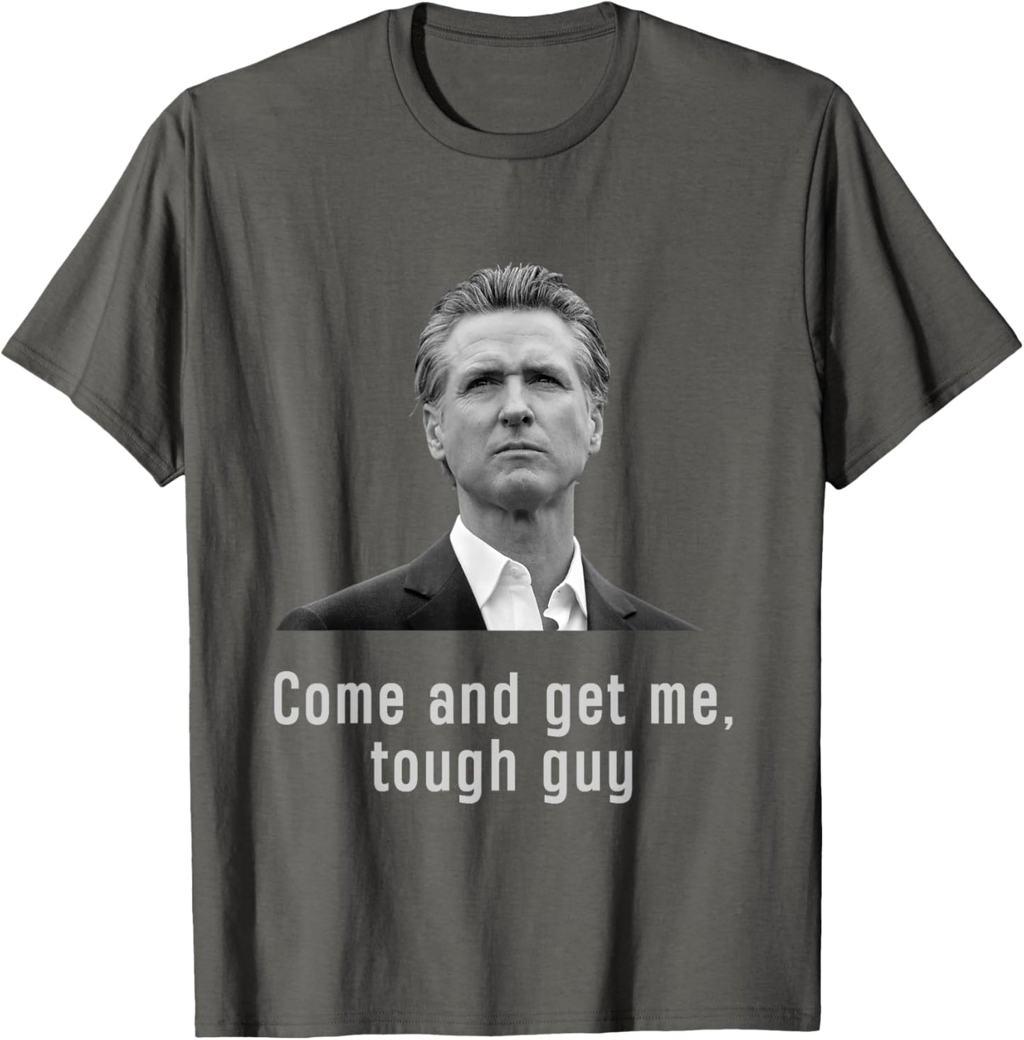 Come And get Me Tough Guy Gavin Newsom T-Shirt