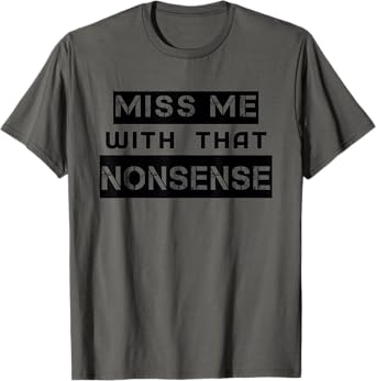 Funny Miss Me With That NONSENSE Cute for Women Men Graphic T-Shirt