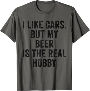 Weekend Warrior I Like Cars But My Beer is The Real Hobby T-Shirt