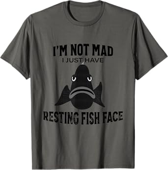 I'm Not Mad I Just Have Resting Fish Face - Funny Fishing T-Shirt