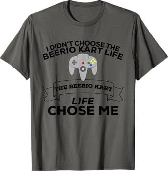 I Didn't Choose Beerio Kart Life Beerio Kart Life Chose Me T-Shirt