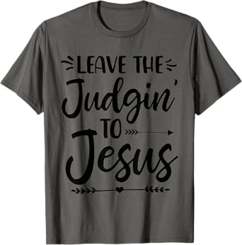 Leave The Judging To Jesus Leave The Judgin' To Jesus T-Shirt