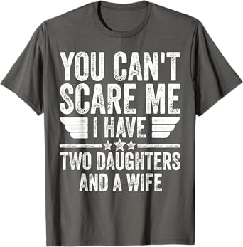 You Can't Scare Me I Have Two Daughters And A Wife T-Shirt