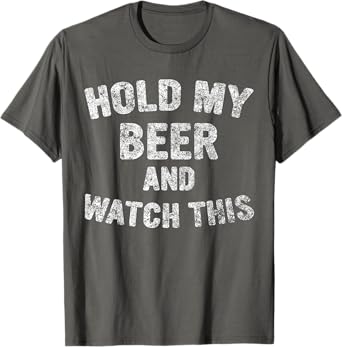 Cute Drinking Gift Funny Hold My Beer And Watch This T-Shirt