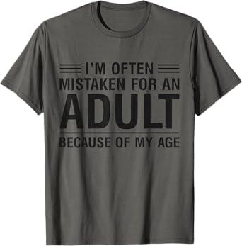 Im Often Mistaken For An Adult Because Of My Age Funny T-Shirt