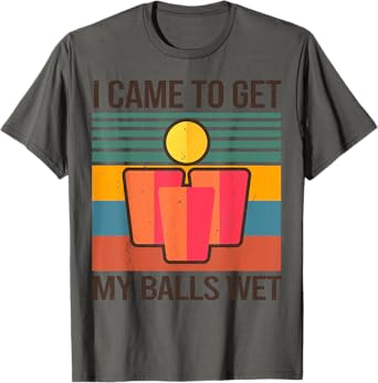 Funny Beer Pong Champion Drinking I Came To Get My Balls Wet T-Shirt