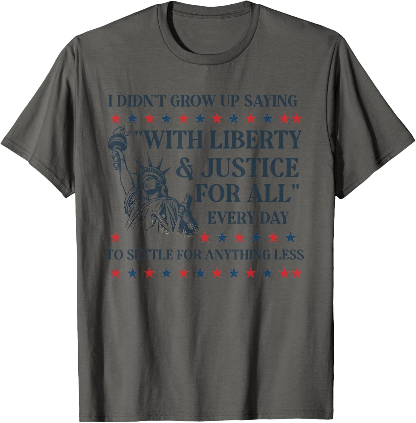 I Didn't Grow Up Saying With Liberty And Justice For All Tee T-Shirt