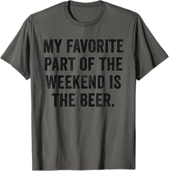 Weekend Warrior My Favorite Part of The Weekend is The Beer T-Shirt