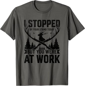I Stopped By Your Stand But You Were at Work Funny Hunting T-Shirt