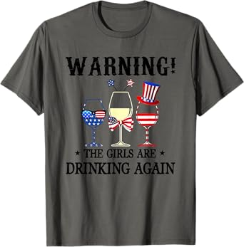 Warning The Girls Are Drinking Again 4th Of July T-Shirt
