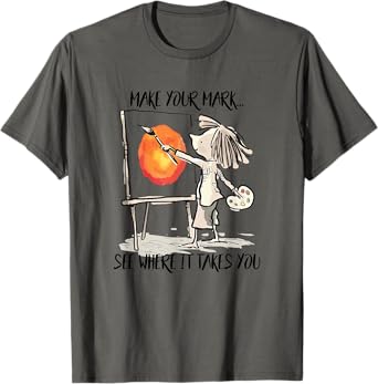 Make Your Mark See Where It Take You Artist Painter Painting T-Shirt