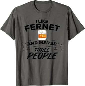 I Like Fernet & Maybe Three People Funny Alcohol Party T-Shirt