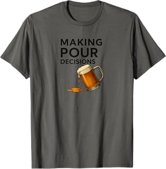 Making Pour Decisions Funny Beer Pun Design T-Shirt