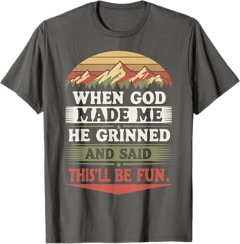 When God Made Me He Grinned Said This'll Be Fun Sarcastic T-Shirt