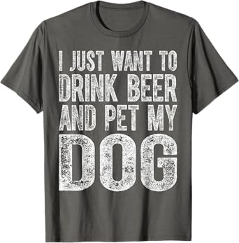 Cute Drinking Shirt I Just Want To Drink Beer And Pet My Dog T-Shirt for Men Women