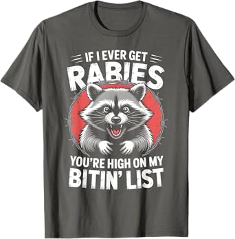 Raccoon If I Ever Get Rabies You're High On My Bitin' List T-Shirt