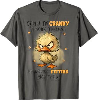 Duck Sorry I'm Cranky I'm Going Through My Terrible 50’s T-Shirt