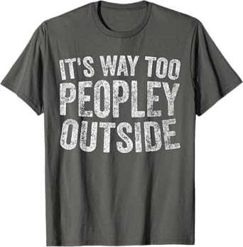 Funny Introvert Shirt It's Way Too Peopley Outside T-Shirt