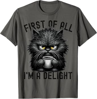 First Of All I'm A Delight Sarcastic Angry Cat Coffee Lover T-Shirt for Men Women Kids