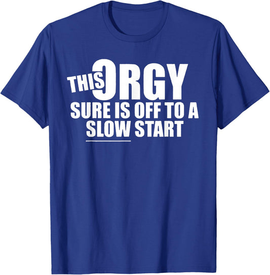 This Orgy Sure is Off to A Slow Start Quote T-Shirt - T-Shirt | Royal