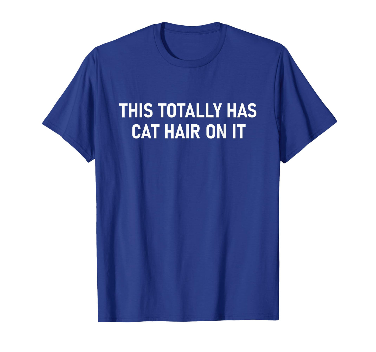 This Totally Has Cat Hair On It, Funny, Jokes, Sarcastic T-Shirt for Men Women Girls Kids