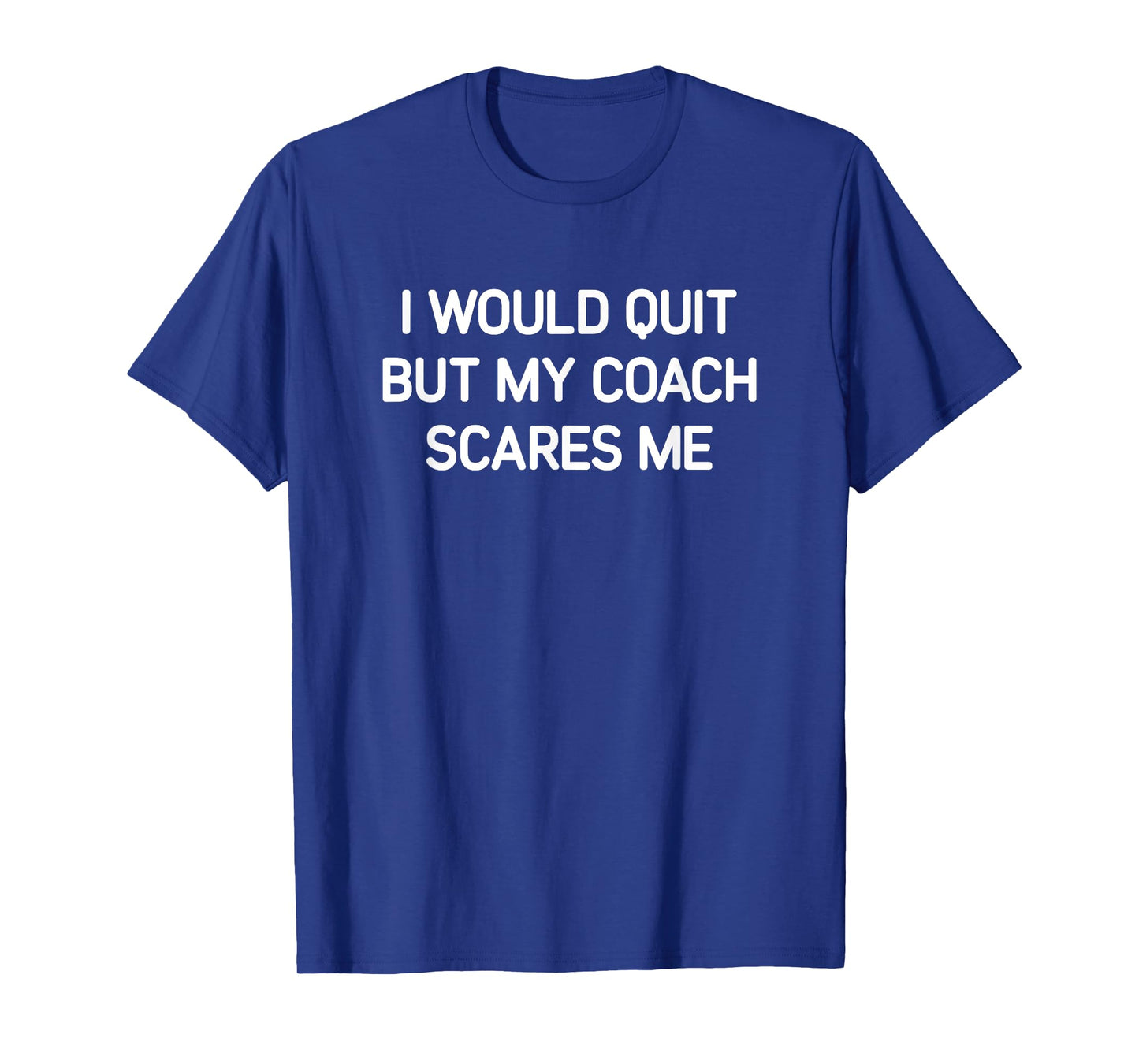 I Would Quit But My Coach Scares Me, Funny, Jokes, Sarcastic T-Shirt