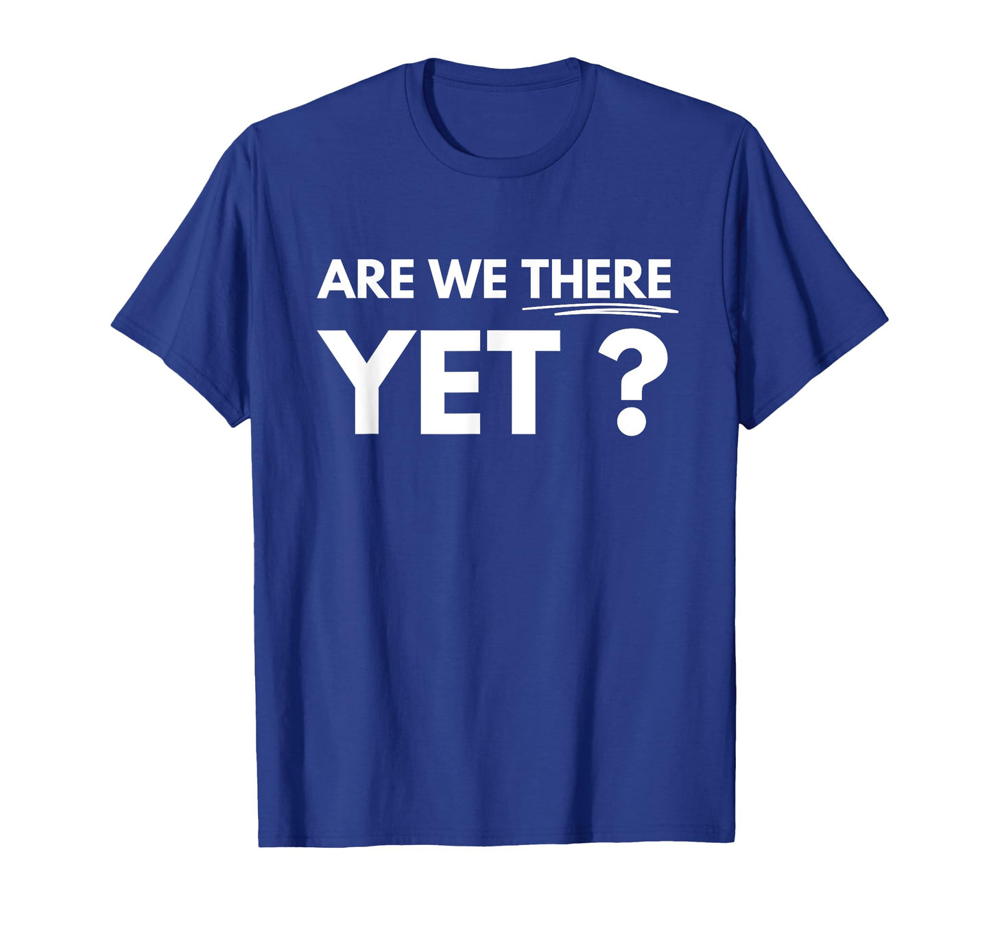 Are We There Yet? T-Shirt