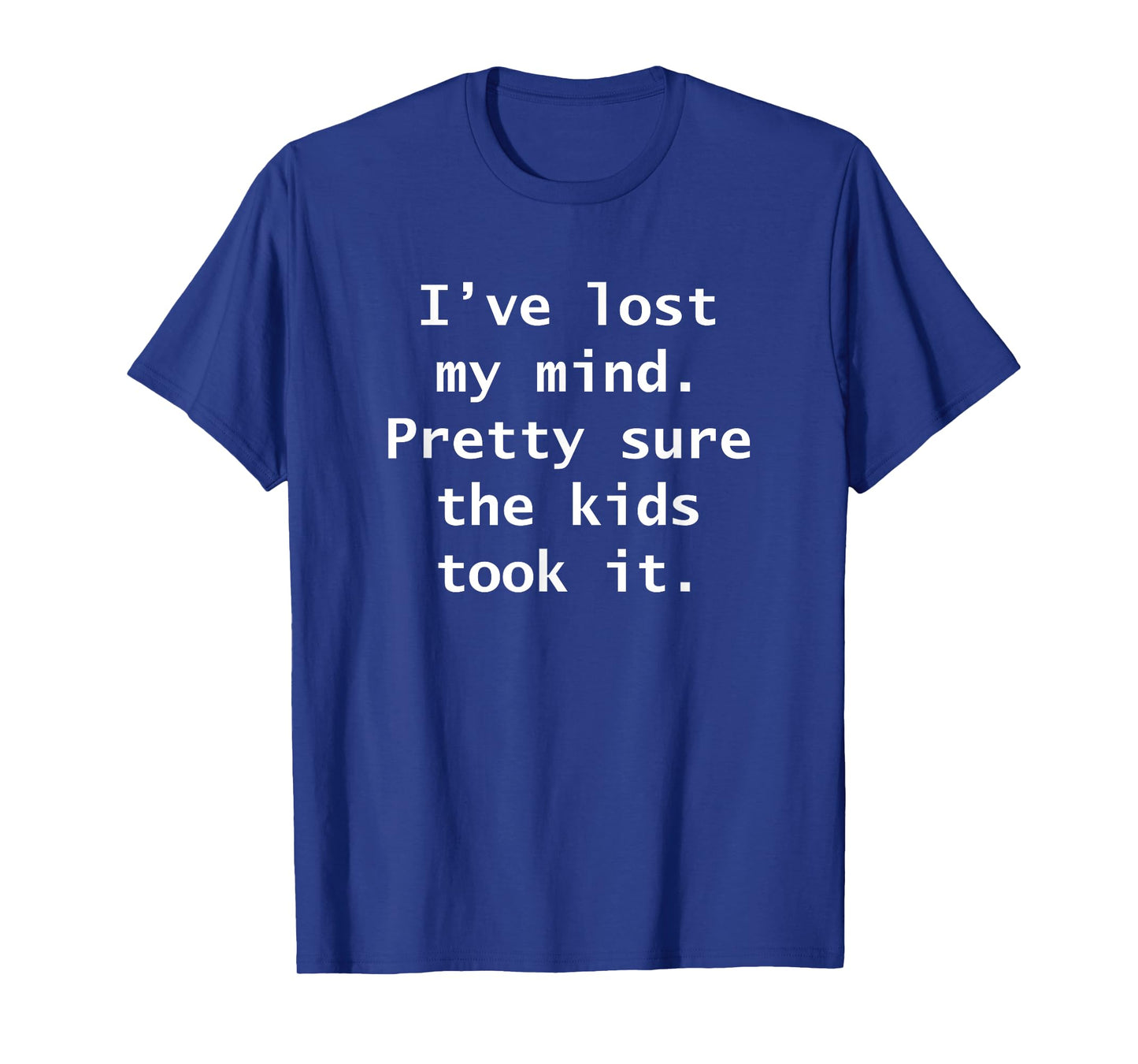 Iβve lost my mind Pretty sure the kids took it Funny Adult T-Shirt