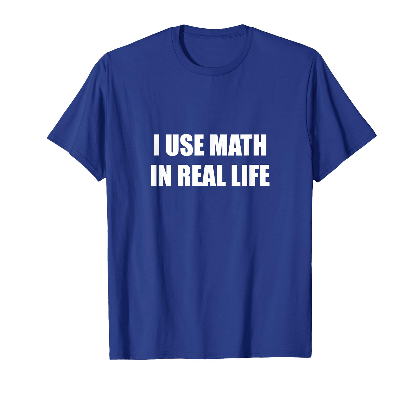 I Use Math In Real Life T-Shirt