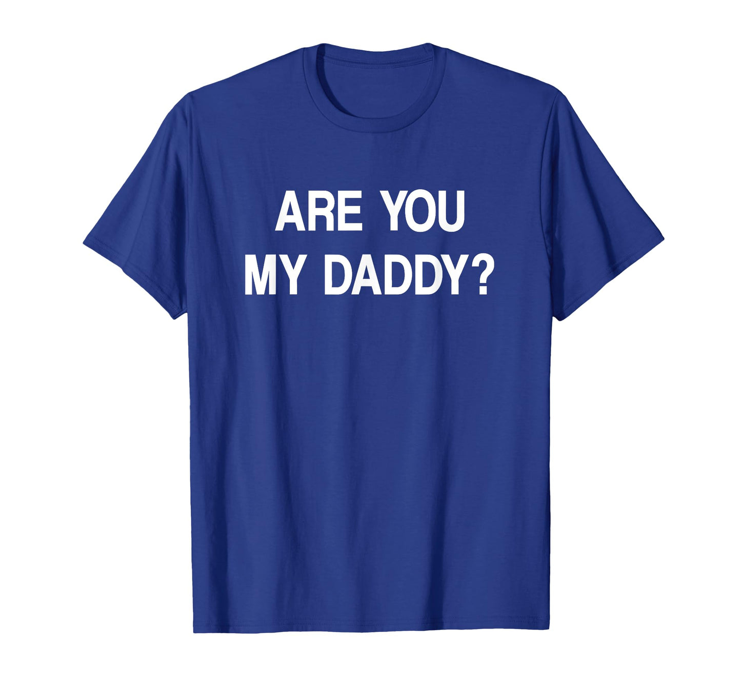 Are You My Daddy, Funny, Jokes, Sarcastic T-Shirt