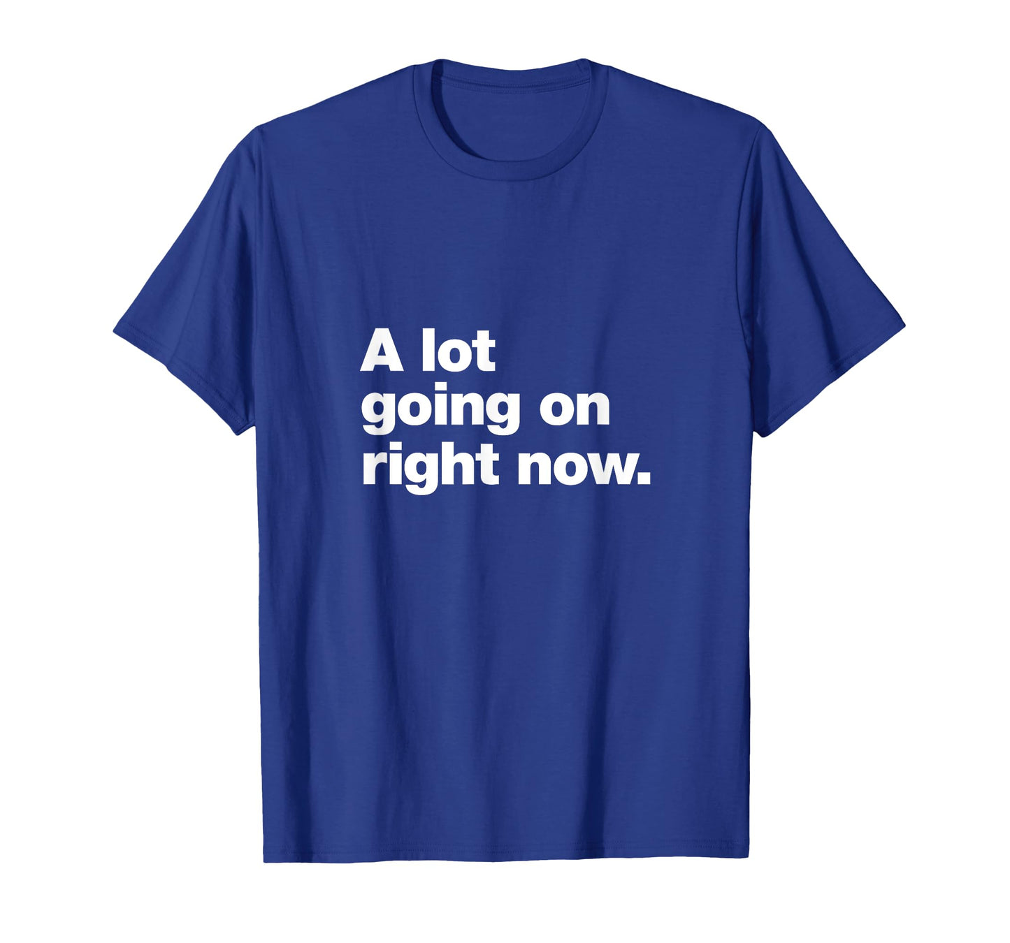 A design that says A lot going on right now. T-Shirt