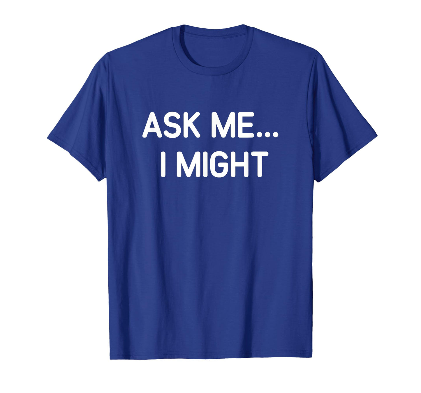 Ask Me I Might, Funny, Jokes, Sarcastic T-Shirt